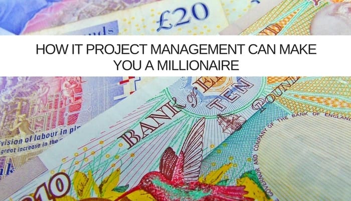How IT Project Management can make you a millionaire