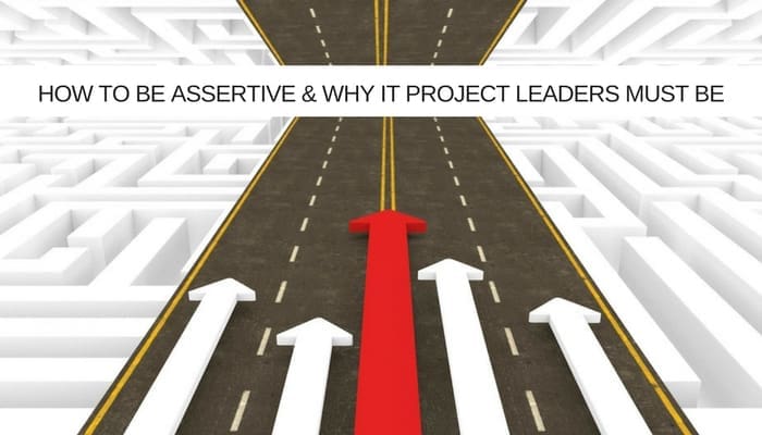 How to be assertive and why IT project leaders must be