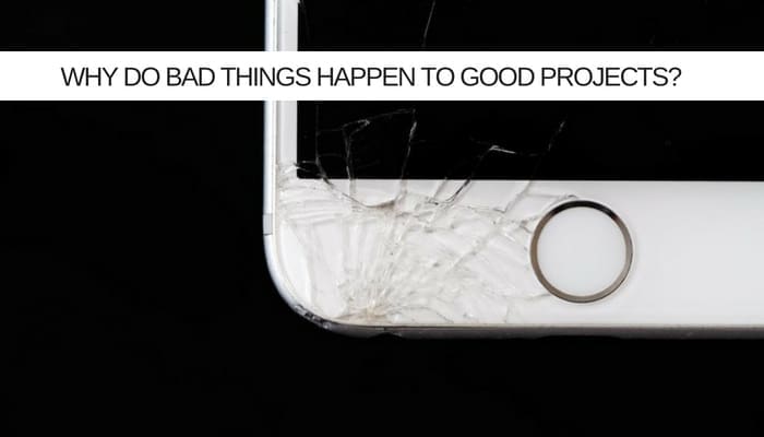 Why Do Bad Things Happen To Good Projects?